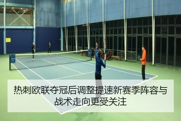 热刺欧联夺冠后调整提速新赛季阵容与战术走向更受关注